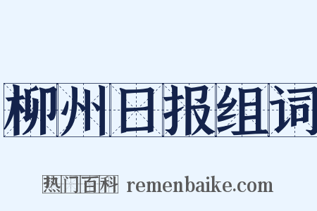 柳州日报组词是什么意思的图片